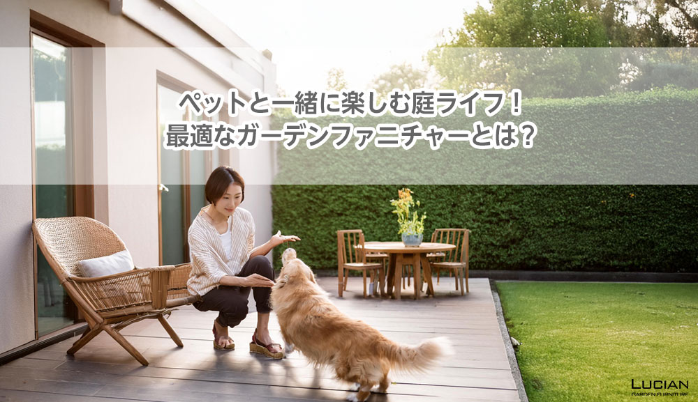 ペットと一緒に楽しむ庭ライフ！最適なガーデンファニチャーとは？